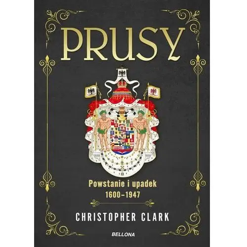 Prusy. Powstanie I Upadek 1600-1947 Christopher Clark, Jan Szkudliński