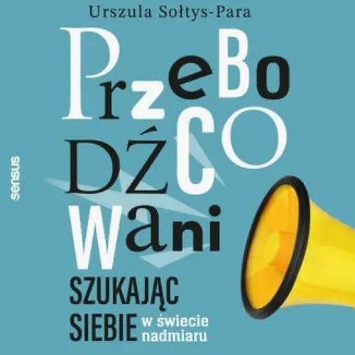 Przebodźcowani. Szukając siebie w świecie nadmiaru