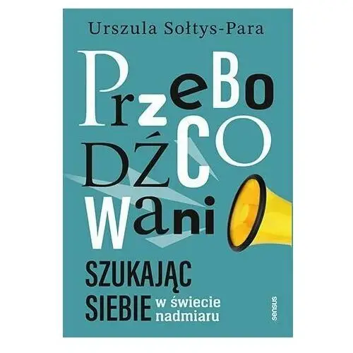 Przebodźcowani. Szukając siebie w świecie nadmiaru