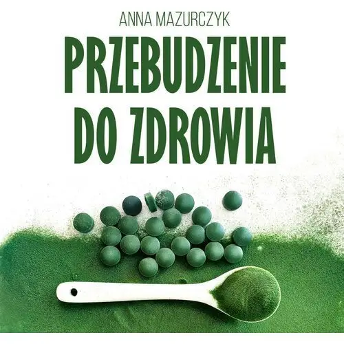 Przebudzenie do zdrowia. Wysokowibracyjne pożywienie: sok z jęczmienia i chlorella, czyli żywność funkcjonalna w czasach przemian