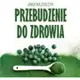 Przebudzenie do zdrowia. Wysokowibracyjne pożywienie: sok z jęczmienia i chlorella, czyli żywność funkcjonalna w czasach przemian Sklep on-line