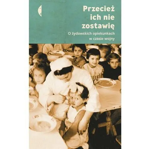 Przecież ich nie zostawię. O żydowskich opiekunkach w czasie wojny