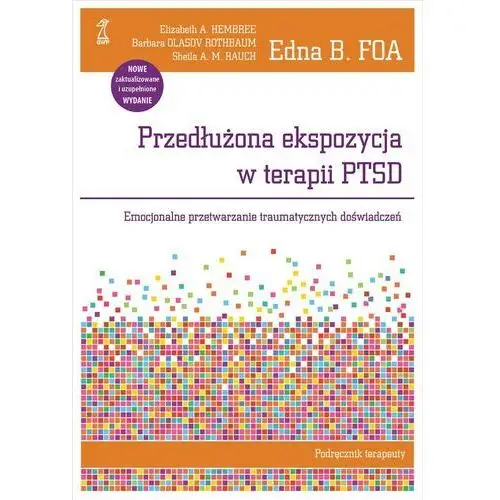 Przedłużona ekspozycja w terapii PTSD. Emocjonalne przetwarzanie traumatycznych doświadczeń. Podręcznik terapeuty