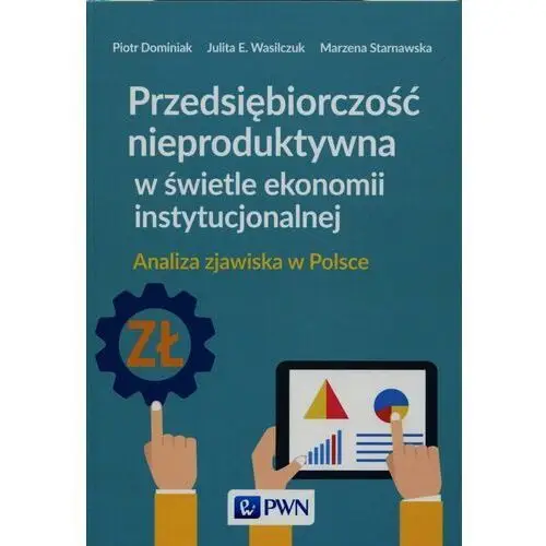 Przedsiębiorczość nieproduktywna w świetle ekonomii instytucjonalnej. Analiza zjawiska w Polsce