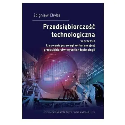 Przedsiębiorczość technologiczna w procesie kreowania przewagi konkurencyjnej przedsiębiorstw wysokich technologii