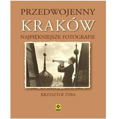 Przedwojenny Kraków. Najpiękniejsze fotografie. Wersja polsko-angielska Żyra Krzysztof