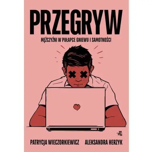 Przegryw. Mężczyźni w pułapce gniewu i samotności