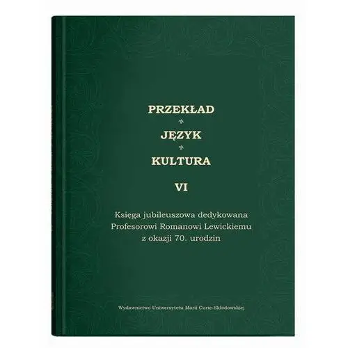 Przekład - Język - Kultura t. 6, Księga jubileuszowa dedykowana Profesorowi Romanowi Lewickiemu