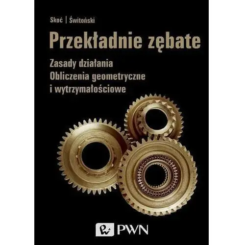 Przekładnie zębate. Zasady działania. Obliczenia geometryczne i wytrzymałościowe