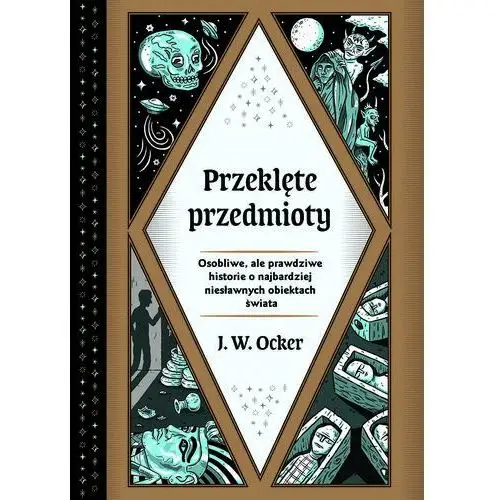 Przeklęte przedmioty. Osobliwe, ale prawdziwe historie o najbardziej niesławnych obiektach świata