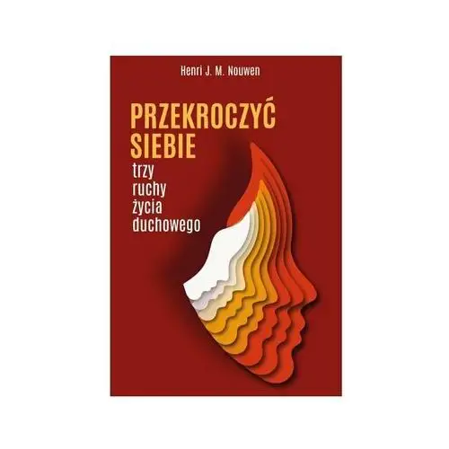 Przekroczyć siebie. Trzy ruchy życia duchowego