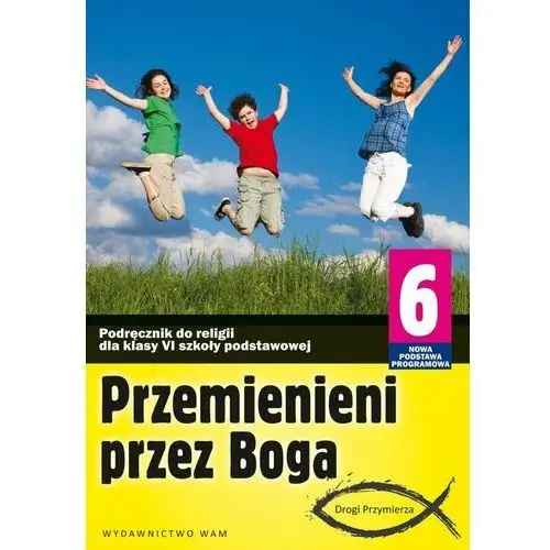 Przemienieni przez Boga 6. Podręcznik Drogi Przymierz. Szkoła podstawowa