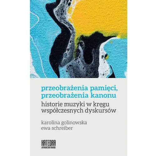 Przeobrażenia pamięci, przeobrażenia kanonu. Historie muzyki w kręgu współczesnych dyskursów