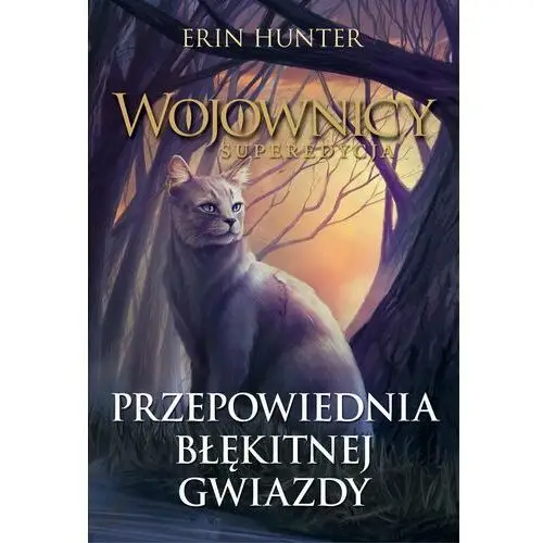 Przepowiednia Błękitnej Gwiazdy. Wojownicy. Superedycja