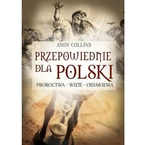 Przepowiednie dla Polski. Proroctwa, wizje, objawienia