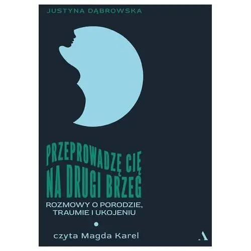 Przeprowadzę cię na drugi brzeg. Rozmowy o porodzie, traumie i ukojeniu