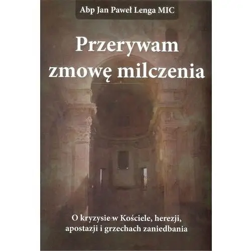 Przerywam zmowę milczenia. O kryzysie w Kościele, herezji, apostazji i grzechach zaniedbania