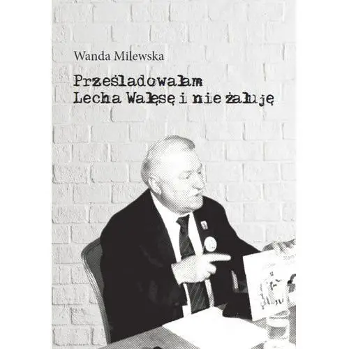 Prześladowałam Lecha Wałęsę i nie żałuję,463KS (8533316)