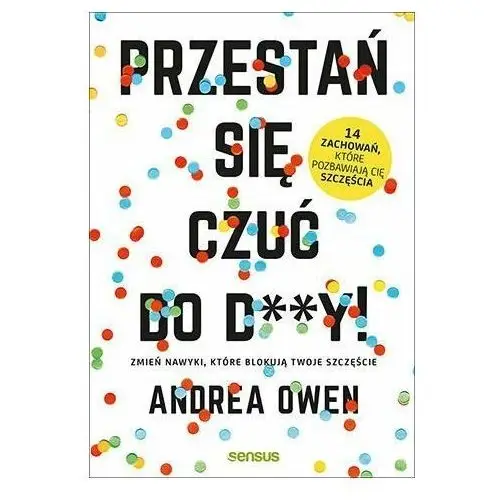 Przestań się czuć do dy! Zmień nawyki, które blokują Twoje szczęście