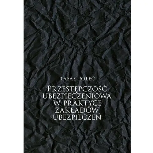 Przestępczość ubezpieczeniowa w praktyce zakładów ubezpieczeń