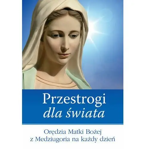 Przestrogi dla świata. Orędzia Matki Bożej z Medziugoria na każdy dzień