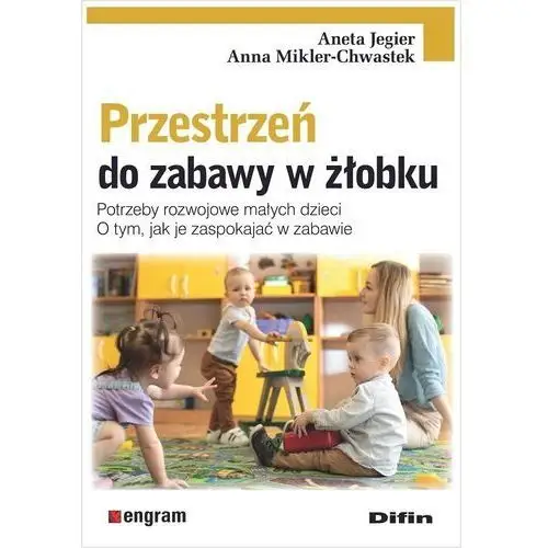 Przestrzeń do zabawy w żłobku. Potrzeby rozwojowe małych dzieci. O tym, jak je zaspokajać w zabawie