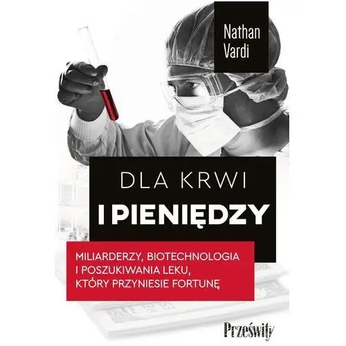 Prześwity Dla krwi i pieniędzy. miliarderzy, biotechnologia i poszukiwania leku, który przyniesie fortunę