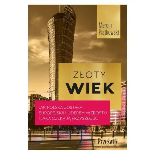 Złoty wiek. Jak Polska została europejskim liderem wzrostu i jaka czeka ją przyszłość