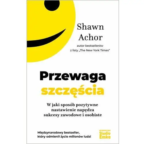 Przewaga szczęścia. W jaki sposób pozytywne nastawienie napędza sukcesy zawodowe i osobiste