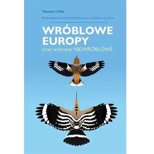 Przewodnik do rozpoznawania ptaków w locie. Wróblowe Europy oraz wybrane niewróblowe