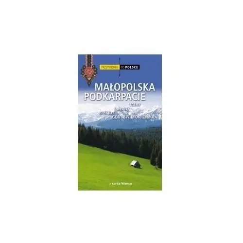 Przewodnik Po Polsce. Małopolska Podkarpacie. Tatry Pieniny Beskidy Góry Świętokrzyskie