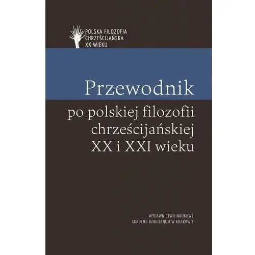 Przewodnik po polskiej filozofii chrześcijańskiej XX i XXI wieku