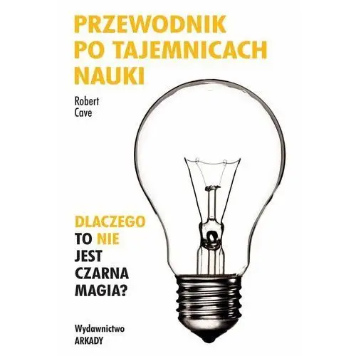 Przewodnik po tajemnicach nauki. Dlaczego to nie jest czarna magia?