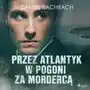 Przez Atlantyk w pogoni za mordercą Sklep on-line