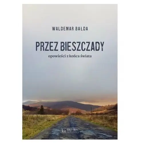 Przez bieszczady. opowieści z końca świata