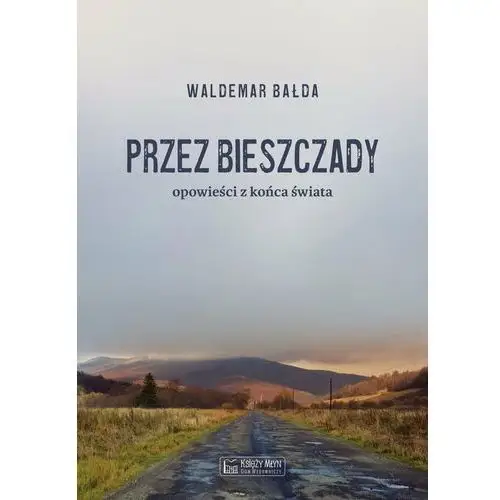 Przez Bieszczady. Opowieści z końca świata