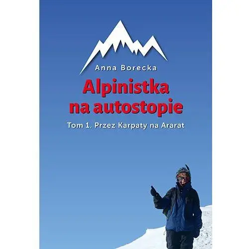 Przez Karpaty na Ararat. Alpinistka na autostopie. Tom 1