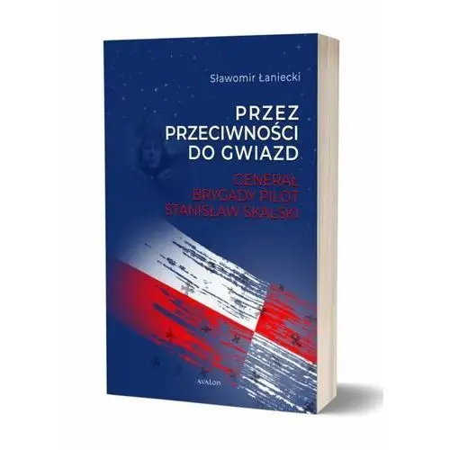 Przez przeciwności do gwiazd. Generał brygady pilot Stanisław Skalski