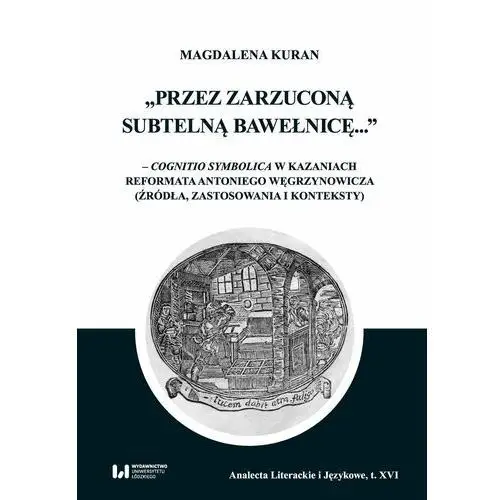 Przez zarzuconą subtelną bawełnicę. Cognitio symbolica w kazaniach reformata Antoniego Węgrzynowicza