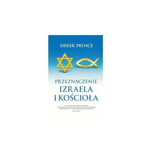 Przeznaczenie Izraela i Kościoła. Poznaj przyszłość Izraela i Kościoła w świetle proroctw biblijnych