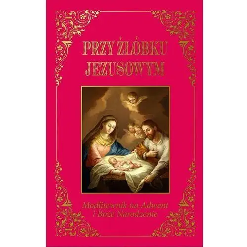 Przy żłóbku Jezusowym. Modlitewnik na Adwent i Boże Narodzenie