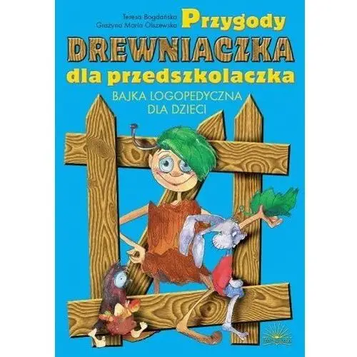 Przygody Drewniaczka dla przedszkolaczka. Bajka logopedyczna dla dzieci. - Grażyna Olszewska - książka