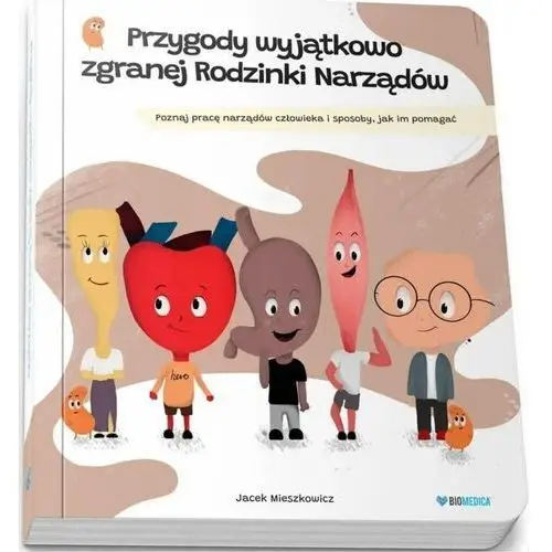 Przygody wyjątkowo zgranej rodzinki narządów edukacyjna bajka medyczna Biomedica jacek mieszkowicz