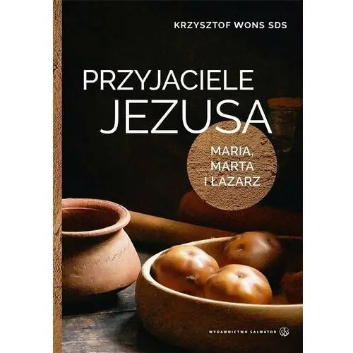 Przyjaciele Jezusa. Maria, Marta i Łazarz