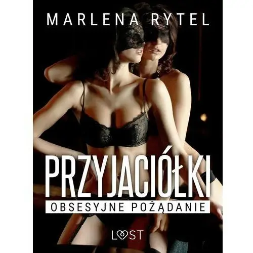 Przyjaciółki: Obsesyjne pożądanie – opowiadanie erotyczne