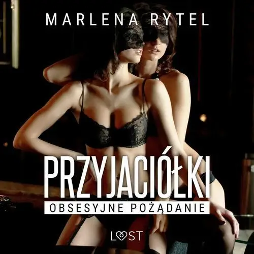 Przyjaciółki: obsesyjne pożądanie – opowiadanie erotyczne