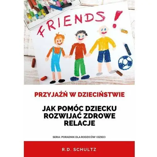 Przyjaźń w dzieciństwie. Jak pomóc dziecku rozwijać zdrowe relacje