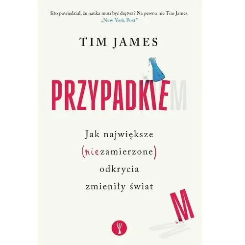 Przypadkiem. Jak największe (niezamierzone) przełomowe odkrycia zmieniły świat