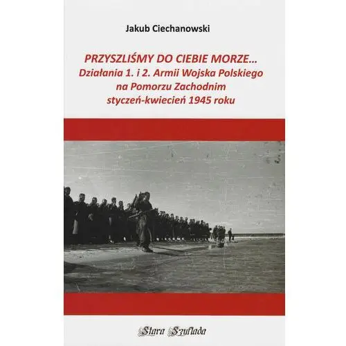 Przyszliśmy do Ciebie morze Działania 1. i 2. Armii Wojska Polskiego na Pomorzu Zachodnim