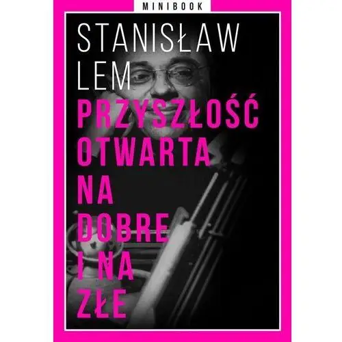 Przyszłość otwarta na dobre i na złe. Minibook